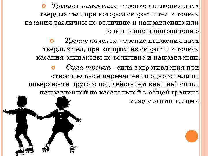 Трение скольжения - трение движения двух твердых тел, при котором скорости тел в точках