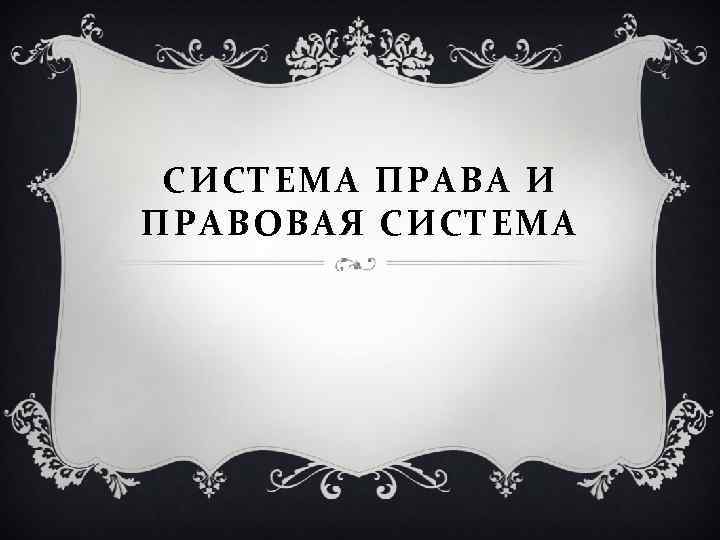 СИСТЕМА ПРАВА И ПРАВОВАЯ СИСТЕМА 
