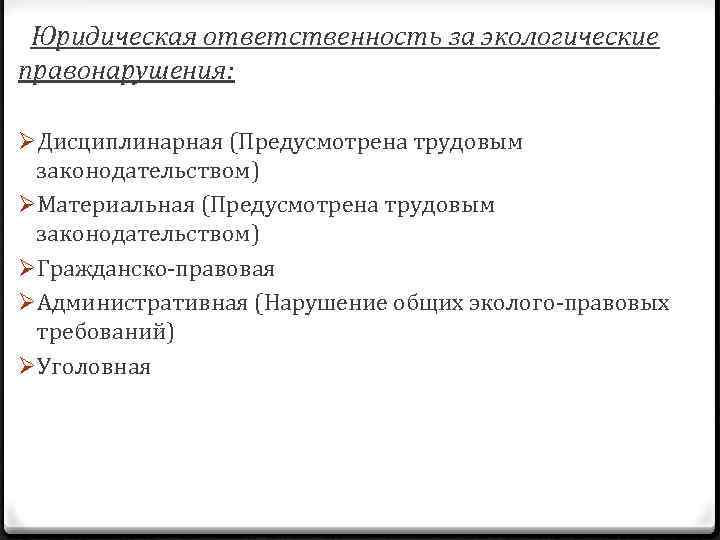 Юридическая ответственность за экологические правонарушения: ØДисциплинарная (Предусмотрена трудовым законодательством) ØМатериальная (Предусмотрена трудовым законодательством) ØГражданско-правовая