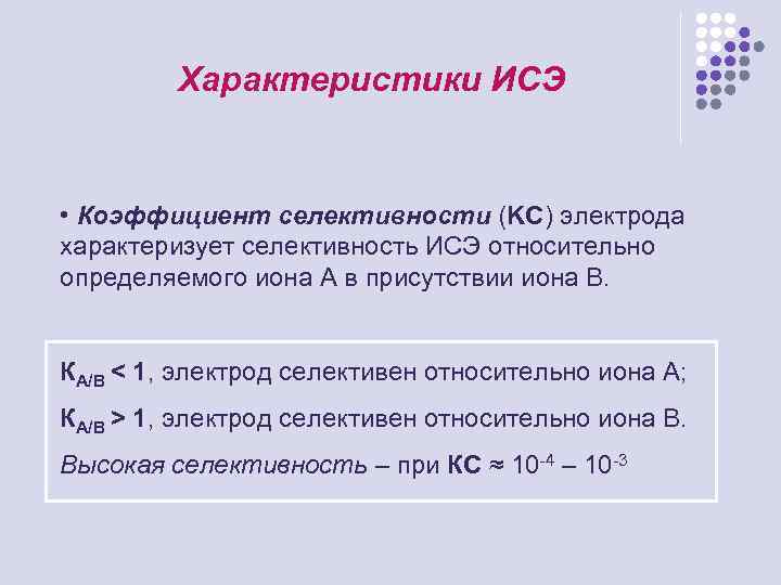 Характеристики ИСЭ • Коэффициент селективности (KC) электрода характеризует селективность ИСЭ относительно определяемого иона А