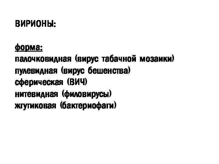 ВИРИОНЫ: форма: палочковидная (вирус табачной мозаики) пулевидная (вирус бешенства) сферическая (ВИЧ) нитевидная (филовирусы) жгутиковая