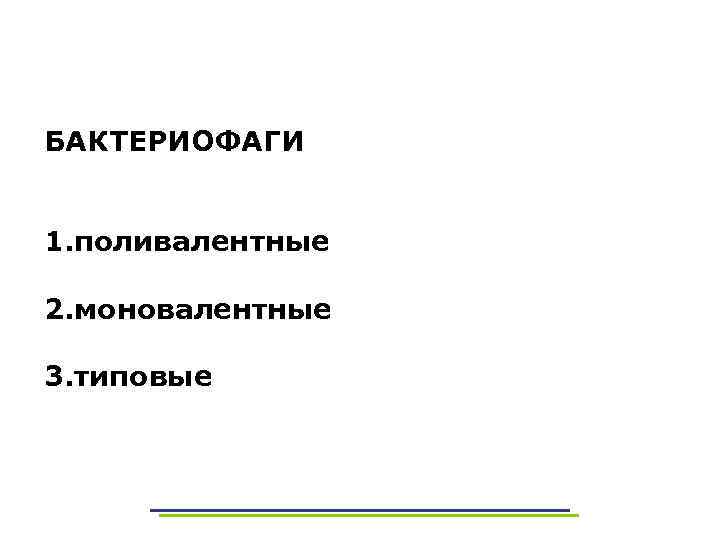 БАКТЕРИОФАГИ 1. поливалентные 2. моновалентные 3. типовые 