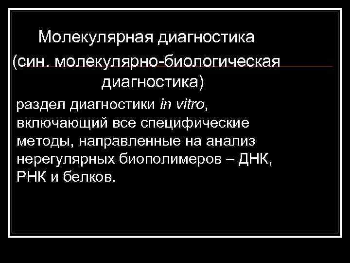 Молекулярная диагностика (син. молекулярно-биологическая диагностика) раздел диагностики in vitro, включающий все специфические методы, направленные