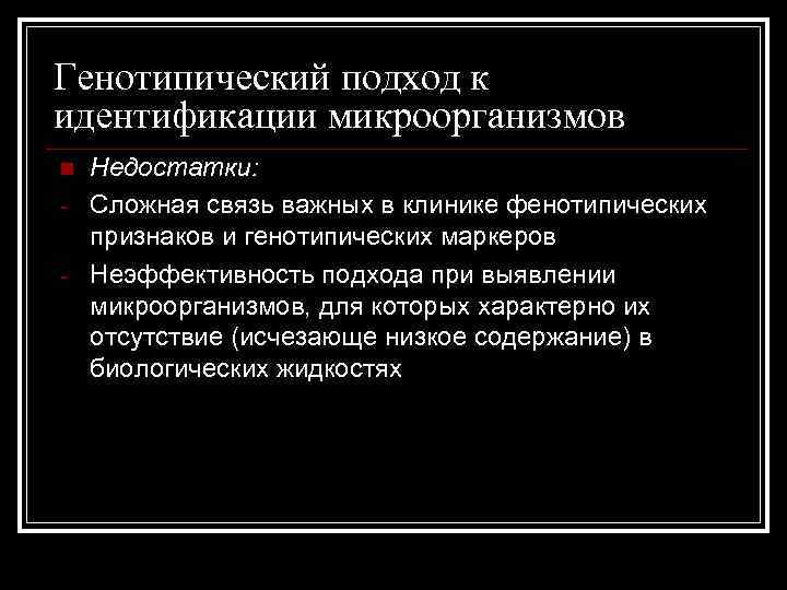 Генотипический подход к идентификации микроорганизмов n - Недостатки: Сложная связь важных в клинике фенотипических