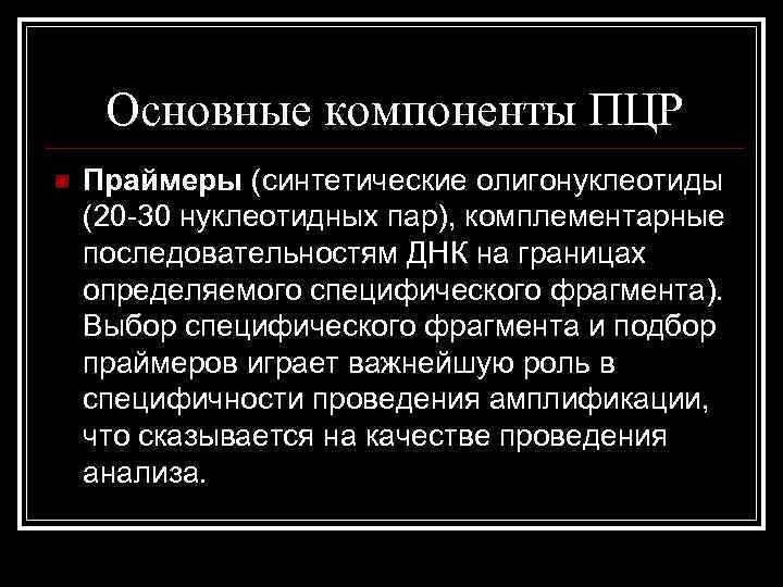 Основные компоненты ПЦР n Праймеры (синтетические олигонуклеотиды (20 -30 нуклеотидных пар), комплементарные последовательностям ДНК