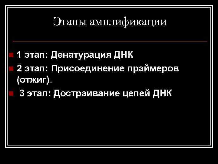 Этапы амплификации 1 этап: Денатурация ДНК n 2 этап: Присоединение праймеров (отжиг). n 3