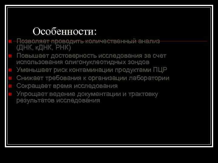 Особенности: n n n Позволяет проводить количественный анализ (ДНК, к. ДНК, РНК) Повышает достоверность