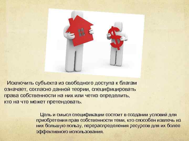 Исключить субъекта из свободного доступа к благам означает, согласно данной теории, специфицировать права собственности