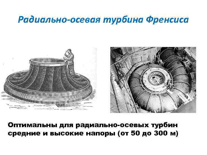 Радиально-осевая турбина Френсиса Оптимальны для радиально-осевых турбин средние и высокие напоры (от 50 до