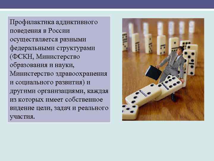 Профилактика аддиктивного поведения в России осуществляется разными федеральными структурами (ФСКН, Министерство образования и науки,