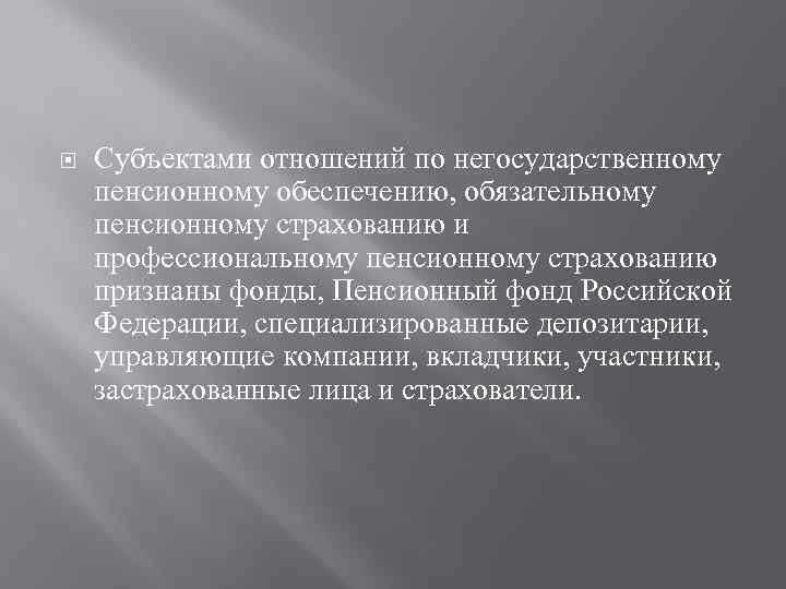  Субъектами отношений по негосударственному пенсионному обеспечению, обязательному пенсионному страхованию и профессиональному пенсионному страхованию