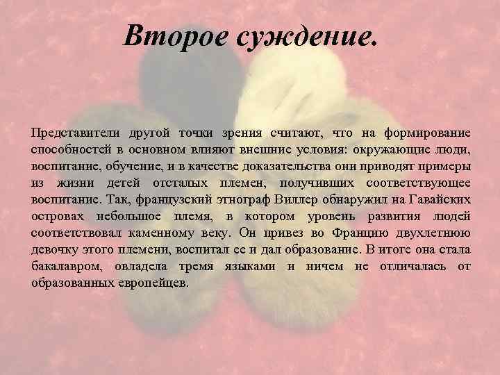 Второе суждение. Представители другой точки зрения считают, что на формирование способностей в основном влияют