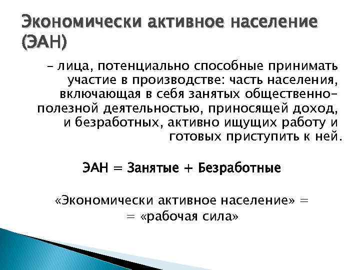 Экономически активное население (ЭАН) – лица, потенциально способные принимать участие в производстве: часть населения,