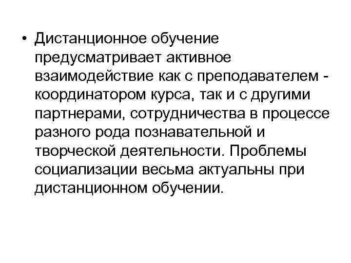  • Дистанционное обучение предусматривает активное взаимодействие как с преподавателем координатором курса, так и