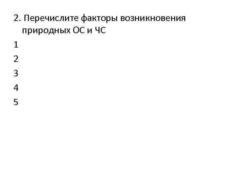 2. Перечислите факторы возникновения природных ОС и ЧС 1 2 3 4 5 