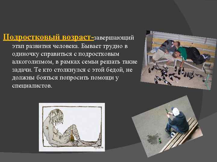 Подростковый возраст-завершающий этап развития человека. Бывает трудно в одиночку справиться с подростковым алкоголизмом, в