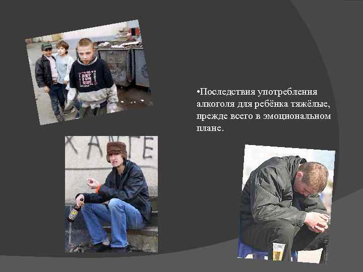  • Последствия употребления алкоголя для ребёнка тяжёлые, прежде всего в эмоциональном плане. 