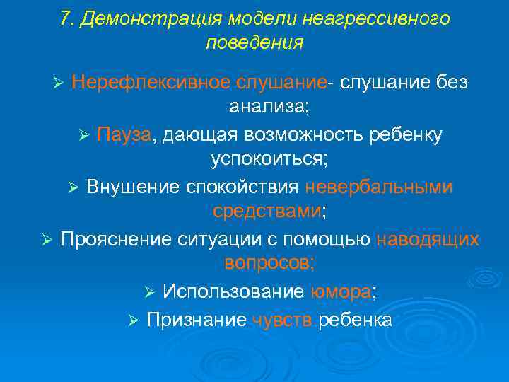 7. Демонстрация модели неагрессивного поведения Нерефлексивное слушание- слушание без анализа; Ø Пауза, дающая возможность