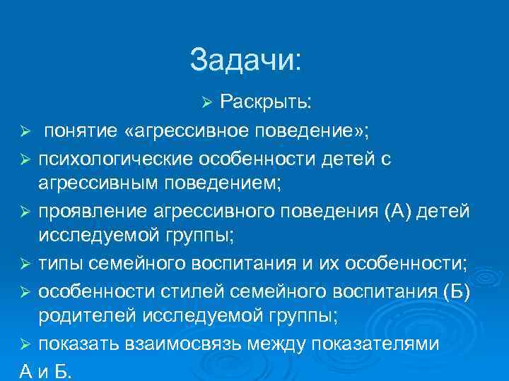 Задачи: Раскрыть: Ø понятие «агрессивное поведение» ; Ø психологические особенности детей с агрессивным поведением;