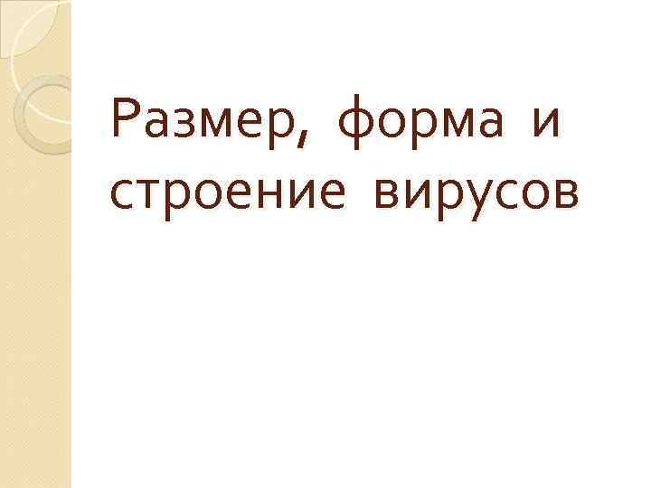 Размер, форма и строение вирусов 