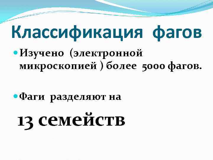 Классификация фагов Изучено (электронной микроскопией ) более 5000 фагов. Фаги разделяют на 13 семейств