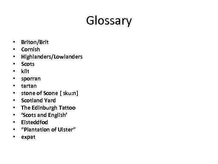 Glossary • • • • Briton/Brit Cornish Highlanders/Lowlanders Scots kilt sporran tartan stone of