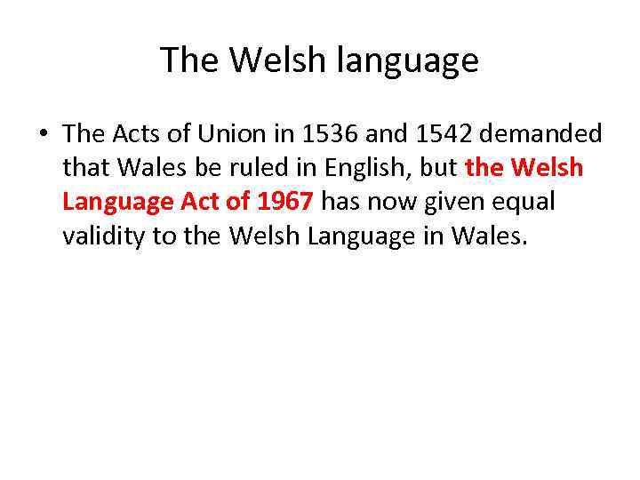 The Welsh language • The Acts of Union in 1536 and 1542 demanded that