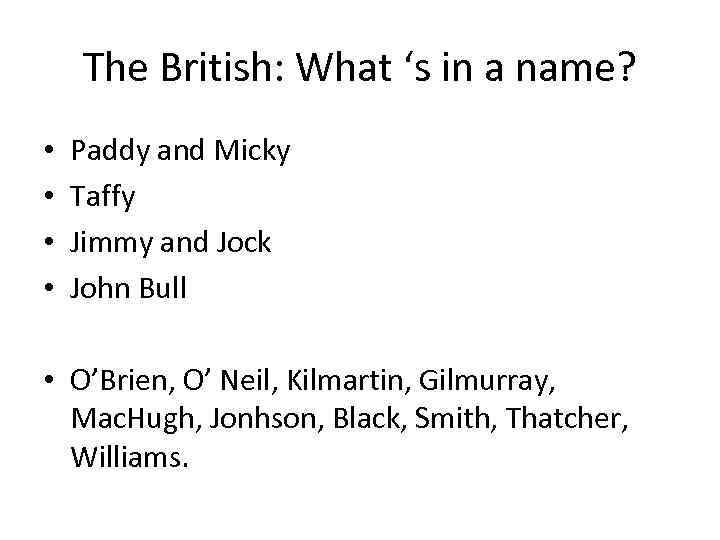 The British: What ‘s in a name? • • Paddy and Micky Taffy Jimmy