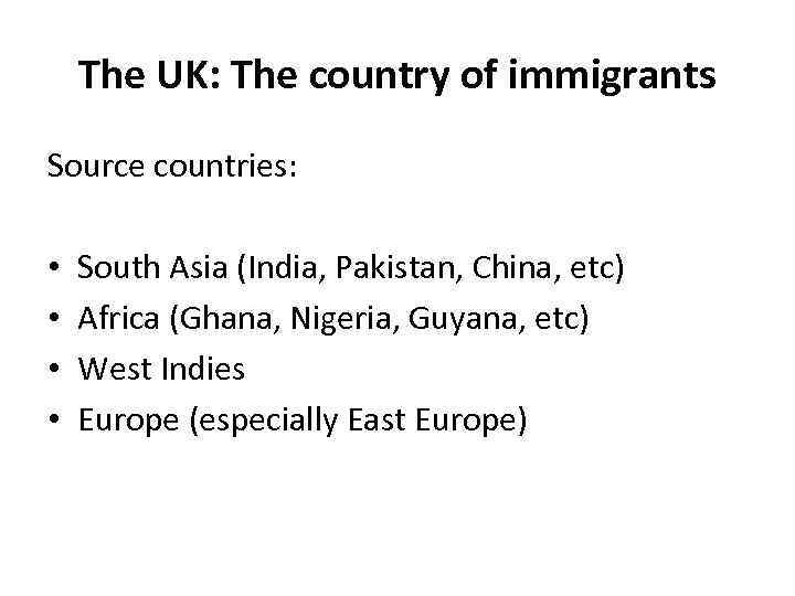 The UK: The country of immigrants Source countries: • • South Asia (India, Pakistan,