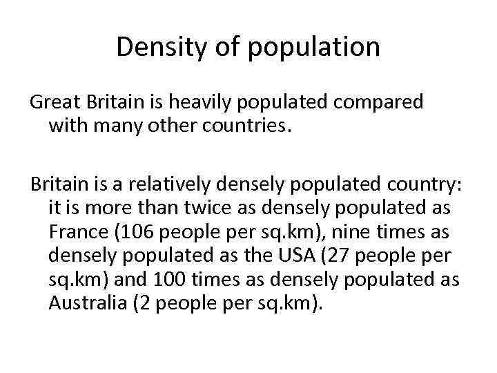 Density of population Great Britain is heavily populated compared with many other countries. Britain