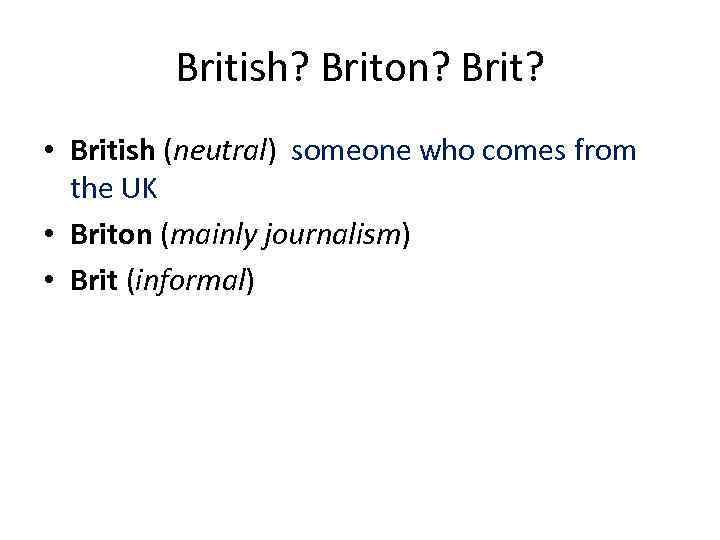 British? Briton? Brit? • British (neutral) someone who comes from the UK • Briton