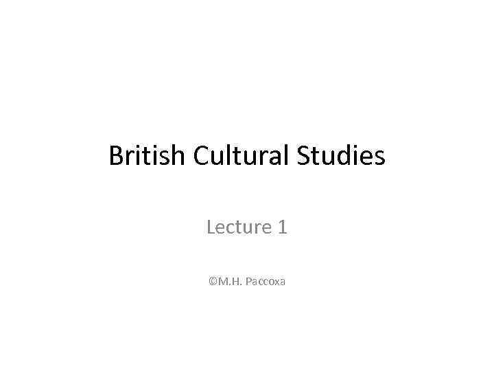 British Cultural Studies Lecture 1 ©М. Н. Рассоха 
