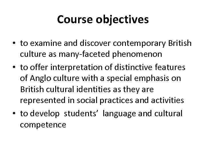 Course objectives • to examine and discover contemporary British culture as many-faceted phenomenon •