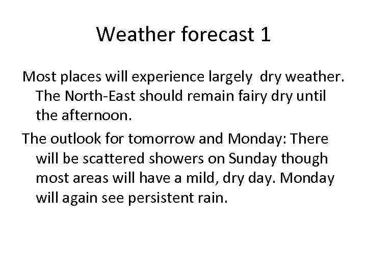 Weather forecast 1 Most places will experience largely dry weather. The North-East should remain