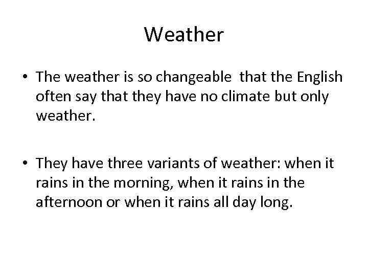 Weather • The weather is so changeable that the English often say that they