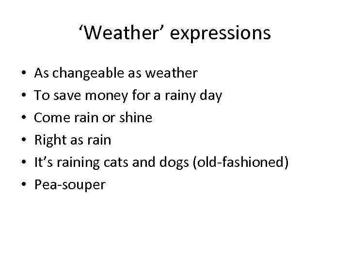 ‘Weather’ expressions • • • As changeable as weather To save money for a