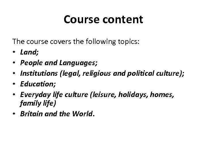 Course content The course covers the following topics: • Land; • People and Languages;