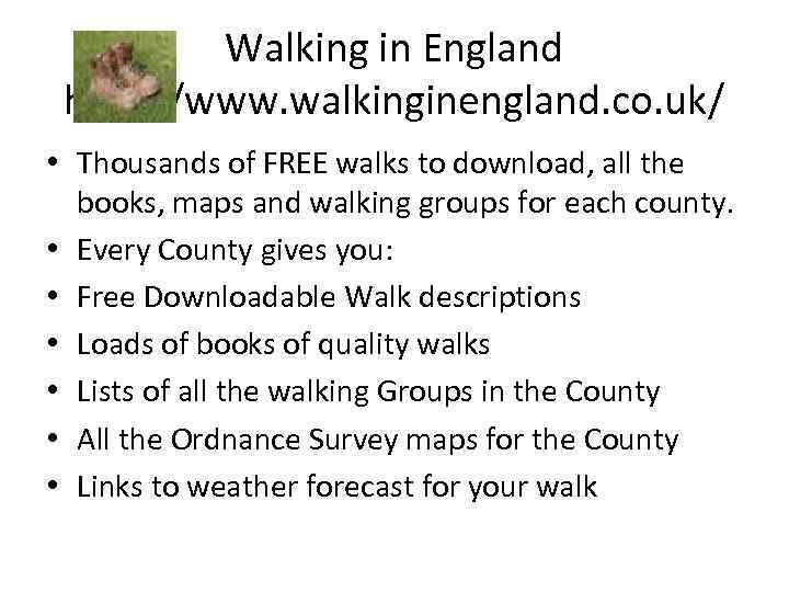 Walking in England http: //www. walkinginengland. co. uk/ • Thousands of FREE walks to