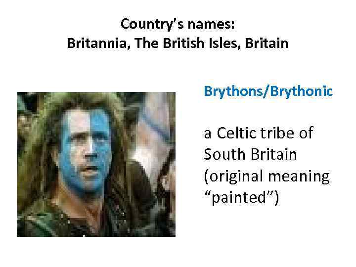 Country’s names: Britannia, The British Isles, Britain Brythons/Brythonic a Celtic tribe of South Britain