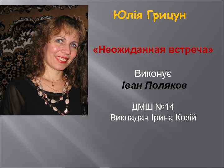 Юлія Грицун «Неожиданная встреча» Виконує Іван Поляков ДМШ № 14 Викладач Ірина Козій 