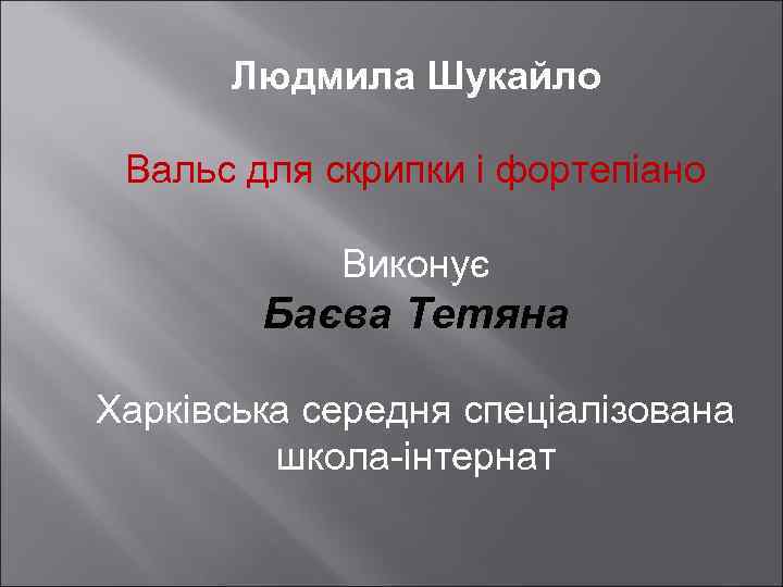 Людмила Шукайло Вальс для скрипки і фортепіано Виконує Баєва Тетяна Харківська середня спеціалізована школа-інтернат