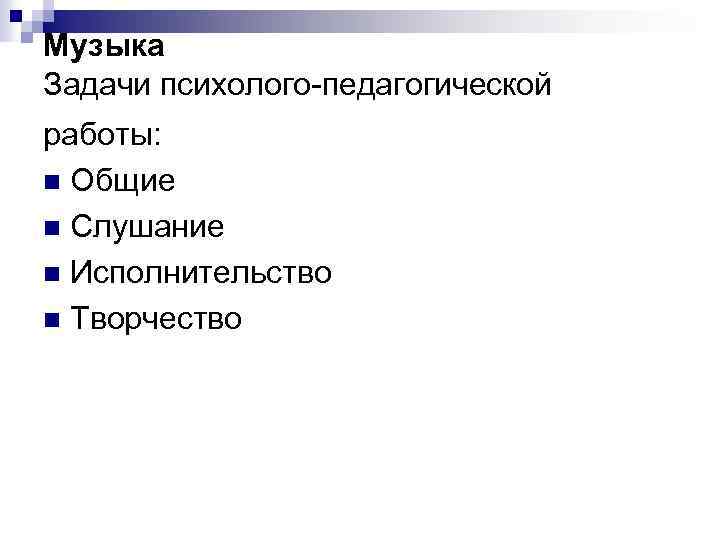 Музыка Задачи психолого-педагогической работы: n Общие n Слушание n Исполнительство n Творчество 