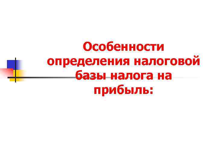 Особенности определения налоговой базы налога на прибыль: 