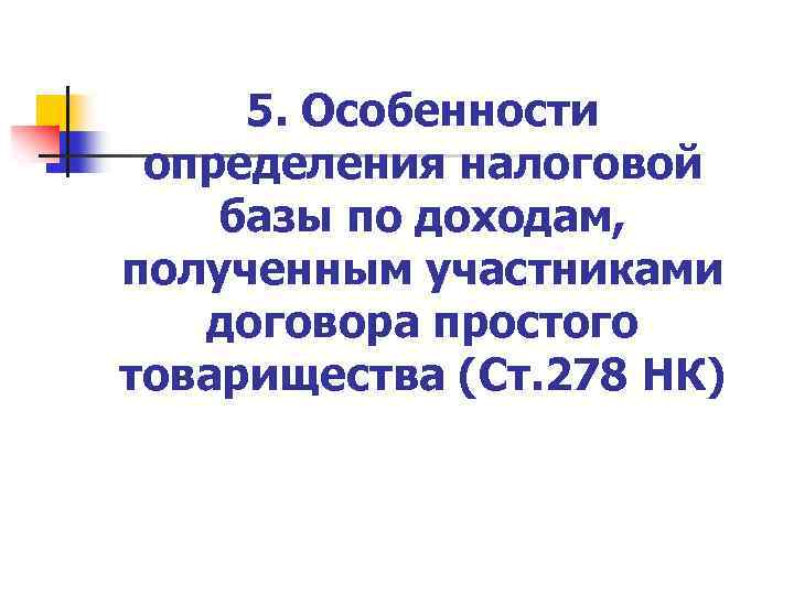 5. Особенности определения налоговой базы по доходам, полученным участниками договора простого товарищества (Ст. 278