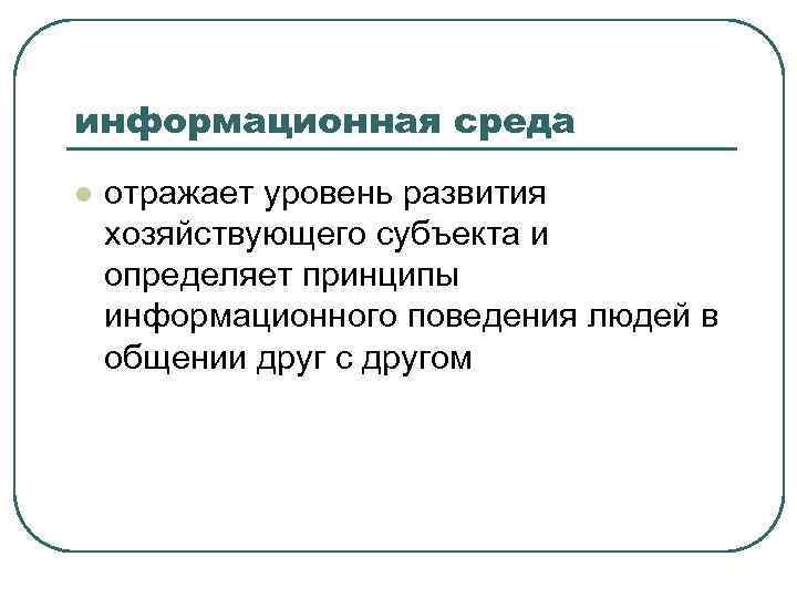 информационная среда l отражает уровень развития хозяйствующего субъекта и определяет принципы информационного поведения людей