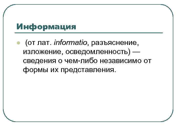 Информация l (от лат. informatio, разъяснение, изложение, осведомленность) — сведения о чем-либо независимо от