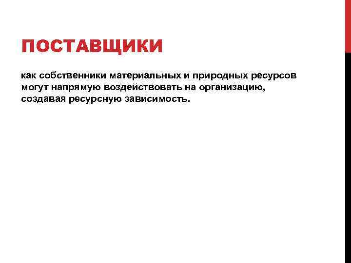 ПОСТАВЩИКИ как собственники материальных и природных ресурсов могут напрямую воздействовать на организацию, создавая ресурсную