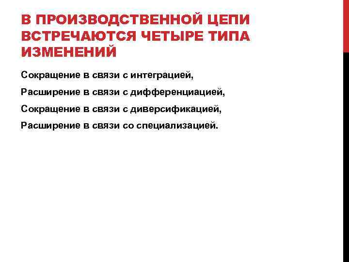 В ПРОИЗВОДСТВЕННОЙ ЦЕПИ ВСТРЕЧАЮТСЯ ЧЕТЫРЕ ТИПА ИЗМЕНЕНИЙ Сокращение в связи с интеграцией, Расширение в