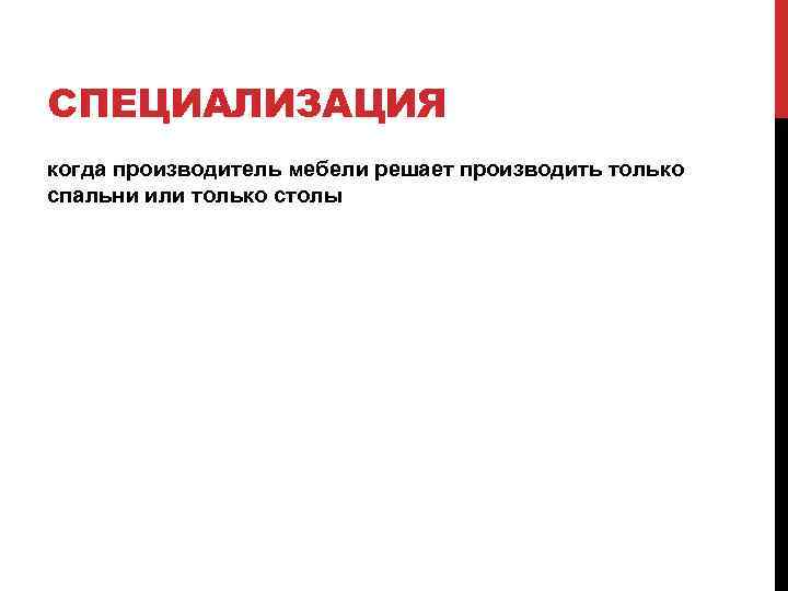 СПЕЦИАЛИЗАЦИЯ когда производитель мебели решает производить только спальни или только столы 