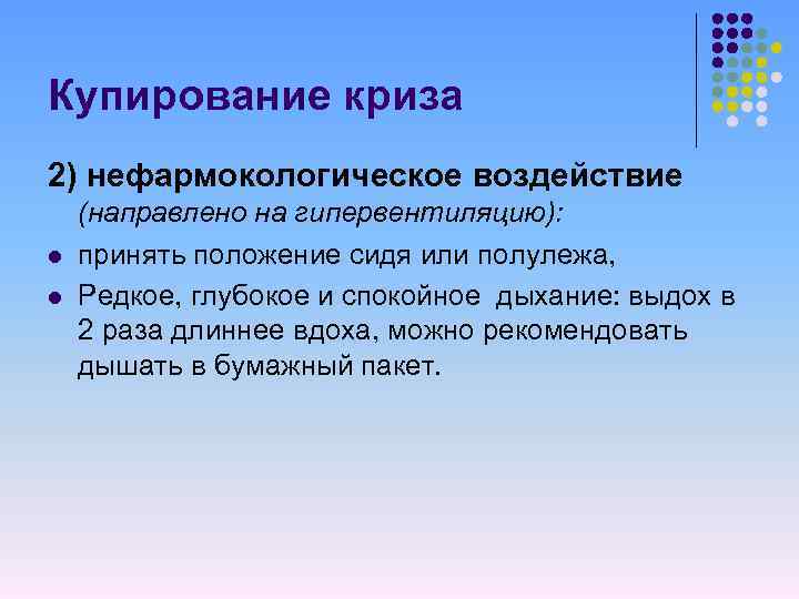 Купирование криза 2) нефармокологическое воздействие l l (направлено на гипервентиляцию): принять положение сидя или